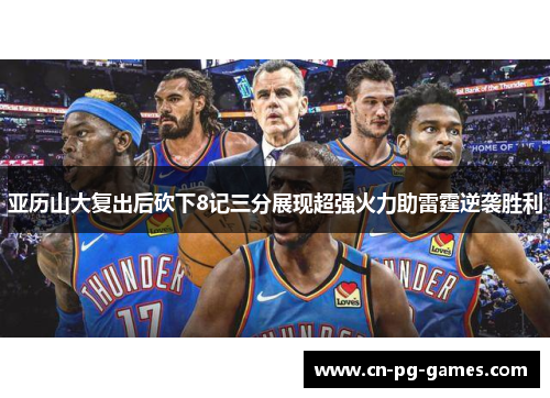 亚历山大复出后砍下8记三分展现超强火力助雷霆逆袭胜利