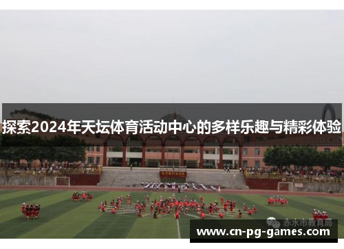 探索2024年天坛体育活动中心的多样乐趣与精彩体验