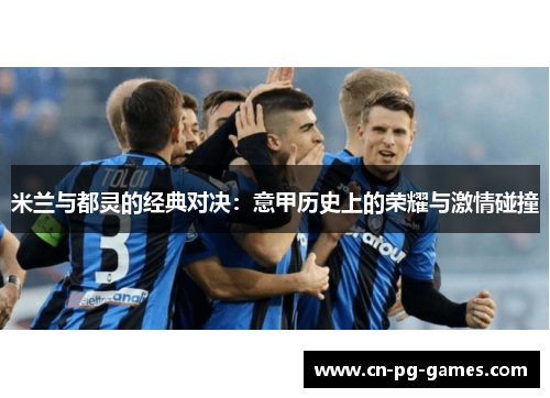 米兰与都灵的经典对决：意甲历史上的荣耀与激情碰撞