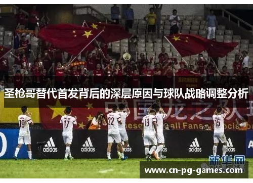 圣枪哥替代首发背后的深层原因与球队战略调整分析