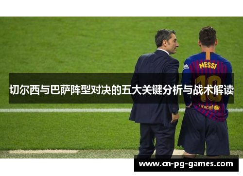 切尔西与巴萨阵型对决的五大关键分析与战术解读