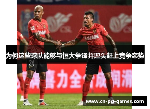 为何这些球队能够与恒大争锋并迎头赶上竞争态势