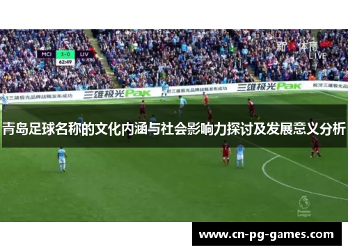 青岛足球名称的文化内涵与社会影响力探讨及发展意义分析