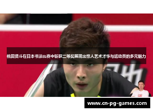 桃田贤斗在日本书法比赛中斩获二等奖展现出惊人艺术才华与运动员的多元魅力