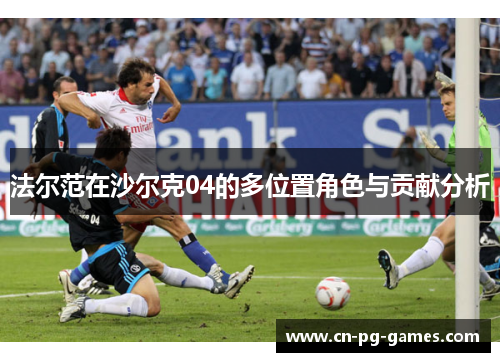 法尔范在沙尔克04的多位置角色与贡献分析