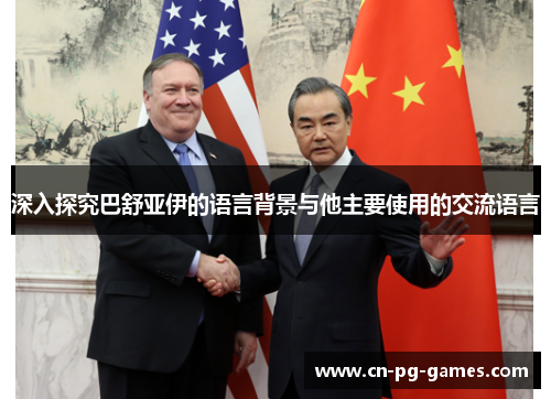 深入探究巴舒亚伊的语言背景与他主要使用的交流语言