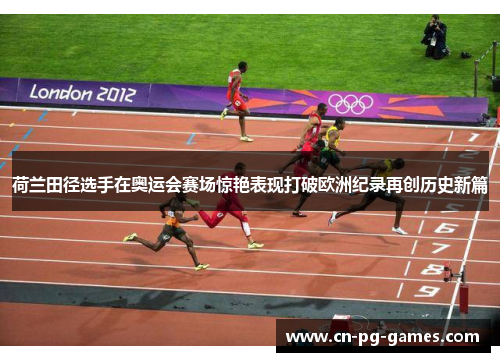 荷兰田径选手在奥运会赛场惊艳表现打破欧洲纪录再创历史新篇 荷兰田径选手在奥运会赛场惊艳表现打破欧洲纪录再创历史新篇