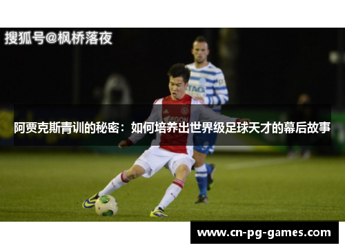阿贾克斯青训的秘密:如何培养出世界级足球天才的幕后故事 阿贾克斯青训的秘密:如何培养出世界级足球天才的幕后故事