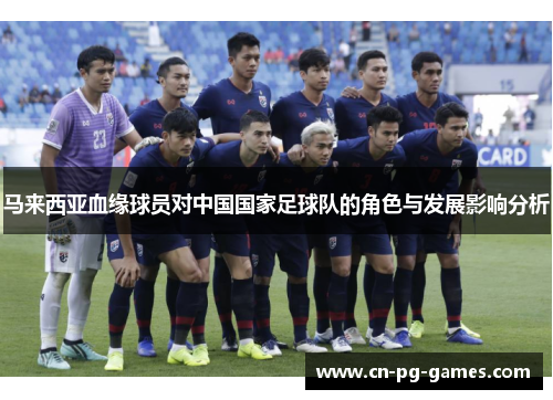 马来西亚血缘球员对中国国家足球队的角色与发展影响分析 马来西亚血缘球员对中国国家足球队的角色与发展影响分析