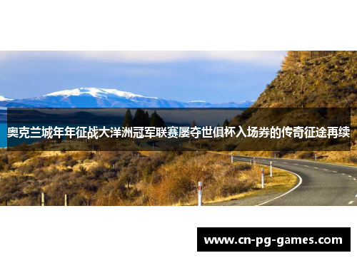 奥克兰城年年征战大洋洲冠军联赛屡夺世俱杯入场券的传奇征途再续 奥克兰城年年征战大洋洲冠军联赛屡夺世俱杯入场券的传奇征途再续